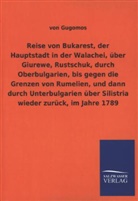 von Gugomos, von Gugomos - Reise von Bukarest, der Hauptstadt in der Walachei, über Giurewe, Rustschuk, durch Oberbulgarien, bis gegen die Grenzen von Rumelien, und dann durch Unterbulgarien über Silistria wieder zurück, im Jahre 1789