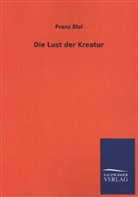 Franz Blei - Die Lust der Kreatur