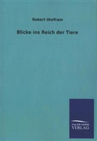 Robert Wolfram - Blicke ins Reich der Tiere
