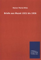 Rainer M. Rilke, Rainer Maria Rilke - Briefe aus Muzot 1921 bis 1926