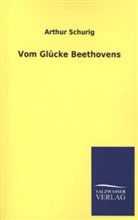 Arthur Schurig - Vom Glücke Beethovens