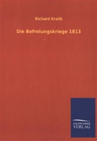 Richard Kralik - Die Befreiungskriege 1813