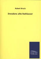 Robert Bruck - Dresdens alte Rathäuser