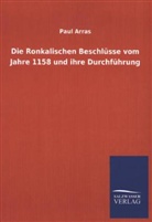 Paul Arras - Die Ronkalischen Beschlüsse vom Jahre 1158 und ihre Durchführung