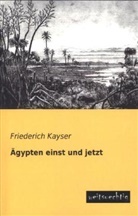Friederich Kayser - Ägypten einst und jetzt