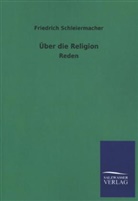 Friedrich Schleiermacher, Friedrich D. E. Schleiermacher, Friedrich Daniel Ernst Schleiermacher - Über die Religion