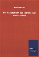 Konrad Martin - Die Hauptpflicht des katholischen Deutschlands