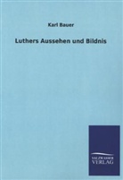 Karl Bauer - Luthers Aussehen und Bildnis