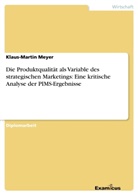 Klaus-Martin Meyer - Die Produktqualität als Variable des strategischen Marketings: Eine kritische Analyse der PIMS-Ergebnisse