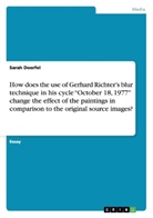 Sarah Doerfel - How does the use of Gerhard Richter's blur technique in his cycle "October 18, 1977" change the effect of the paintings in comparison to the original source images?