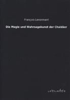 François Lenormant - Die Magie und Wahrsagekunst der Chaldäer