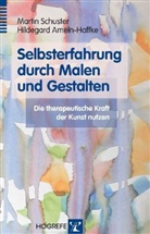 Ameln-Haffke, Hildegard Ameln-Haffke, Schuste, Marti Schuster, Martin Schuster - Selbsterfahrung durch Malen und Gestalten