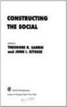 Theodore R Sarbin, Theodore R Kitsuse Sarbin, Theodore R R Kitsuse Sarbin, Theodore R. Kitsuse Sarbin, John I Kitsuse, John I I Kitsuse... - Constructing the Social