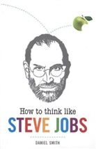 Daniel Smith - How to Think Like Steve Jobs