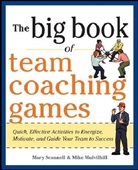 Mike Mulvihill, Mulvihill Mike, Mary Scannell, Scannell Mary, Joanne Schlosser, Schlosser Joanne - The Big Book of Team Coaching Games