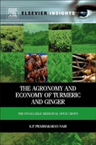 K.P. Prabhakaran Nair, K. P. Prabhakaran Nair, K.P. Prabhakaran Nair, K.P. Prabhakaran (Distinguished Visiting Scientist Nair, KP Prabhakaran Nair, NAIR K P PRABHAKARAN... - The Agronomy and Economy of Turmeric and Ginger