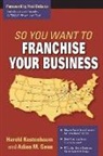 Adina M Genn, Adina M. Genn, Kestenbaum, Harold Kestenbaum - So You Want to Franchise Your Business