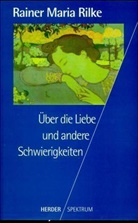Rainer Maria Rilke - Über die Liebe und andere Schwierigkeiten