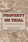 James Muir, Eric Tucker, Bruce Ziff - Property on Trial: Canadian Cases in Context