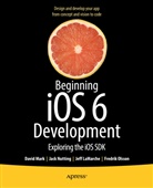 Jeff LaMarche, Jeff et al LaMarche, Davi Mark, David Mark, Jac Nutting, Jack Nutting... - Beginning iOS 6 Development