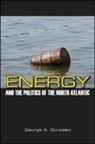 George A Gonzalez, George A. Gonzalez - Energy and the Politics of the North Atlantic
