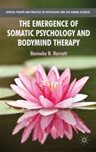 B Barratt, B. Barratt, Barnaby B. Barratt, BARRATT B - Emergence of Somatic Psychology and Bodymind Therapy
