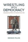 Dennis Pilon, PILON DENNIS - Wrestling With Democracy