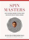 David Freddoso, David Cochran Heath - Spin Masters: How the Media Ignored the Real News and Helped Reelect Barack Obama (Audio book)