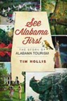 Tim Hollis - See Alabama First:: The Story of Alabama Tourism