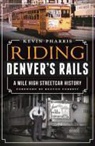 Kevin Pharris - Riding Denver's Rails:: A Mile-High Streetcar History