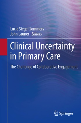 Launer, Launer, John Launer, Luci Siegel Sommers, Lucia Siegel Sommers, … - Clinical Uncertainty in Primary Care The Challenge of Collaborative Engagement