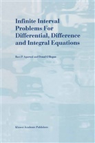 R Agarwal, R P Agarwal, R. P. Agarwal, R.P. Agarwal, Donal O'Regan - Infinite Interval Problems for Differential, Difference and Integral Equations