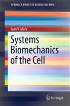 Ivan V Maly, Ivan V. Maly - Systems Biomechanics of the Cell