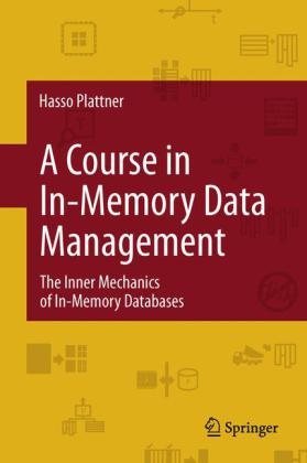 Hasso Plattner - A Course in In-Memory Data Management The Inner Mechanics of In-Memory Databases