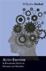 Wilhelm Stekel - Auto-Erotism - A Psychiatric Study of Onanism and Neurosis