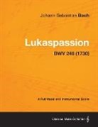 Johann Sebastian Bach - Lukaspassion - A Full Vocal and Instrumental Score Bwv 246 (1730)