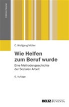 Müller, C Wolfgang Müller, C. W. Müller, C. Wolfgang Müller, Wolfgang C Müller, Wolfgang C. Müller - Wie Helfen zum Beruf wurde