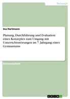 Ina Hartmann - Planung, Durchführung und Evaluation eines Konzeptes zum Umgang mit Unterrichtsstörungen im 7. Jahrgang eines Gymnasiums