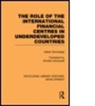 Ludovico Alcorta, Alcorta Ludovico, Xabier Gorostiaga, Xabier Alcorta Gorostiaga, Gorostiaga Xabier, Vivianne Prochazka... - Role of the International Financial Centres in Underdeveloped Countrie