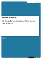 Marcel K Schwertel, Marcel K. Schwertel - Die Schlacht von Marathon - Mehr als nur eine Schlacht?