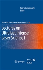 Kaor Yamanouchi, Kaoru Yamanouchi - Lectures on Ultrafast Intense Laser Science. Vol.1