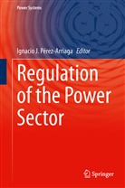 Ignaci J Pérez-Arriaga, Ignacio J Pérez-Arriaga, Ignacio J. Perez-Arriaga, Ignacio Pérez-Arriaga, Ignacio J. Pérez-Arriaga - Regulation of the Power Sector