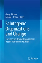 Georg F. Bauer, Geor F Bauer, Georg F Bauer, J Jenny, J Jenny, Gregor J. Jenny - Salutogenic organizations and change