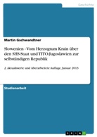 Martin Gschwandtner - Slowenien - Vom Herzogtum Krain über den SHS-Staat und TITO-Jugoslawien zur selbständigen Republik