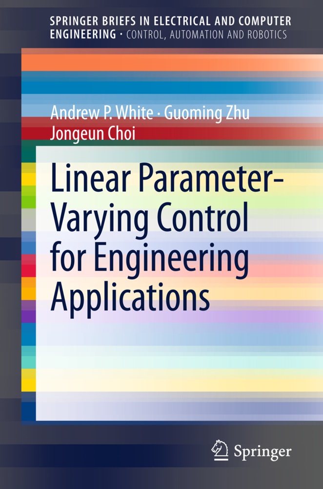Jongeun Choi, Andrew White, Andrew P White, Andrew P. White, Guomin Zhu, Guoming Zhu - Linear Parameter-Varying Control for Engineering Applications