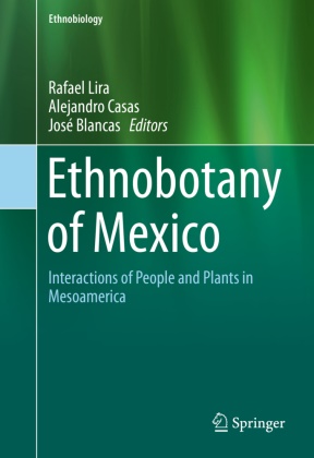 Jose Blancas, José Blancas, Alejandr Casas, Alejandro Casas, Rafael Lira - Ethnobotany of Mexico Interactions of People and Plants in Mesoamerica