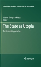 J¿rgen Backhaus, Jürge Backhaus, Jürgen Backhaus, Jürgen G. Backhaus, Jürgen Georg Backhaus - The State as Utopia