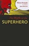 Marco Arnaudo, Marco (Indiana University Arnaudo, Marco/ Richards Arnaudo, ARNAUDO MARCO RICHARDS JAMIE T - Myth of the Superhero