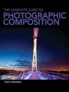 Tony Worobiec, Tony (Author) Worobiec - The Complete Guide to Photographic Composition
