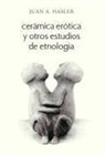 Juan A. Hasler - Ceramica Erotica y Otros Estudios de Etnologia